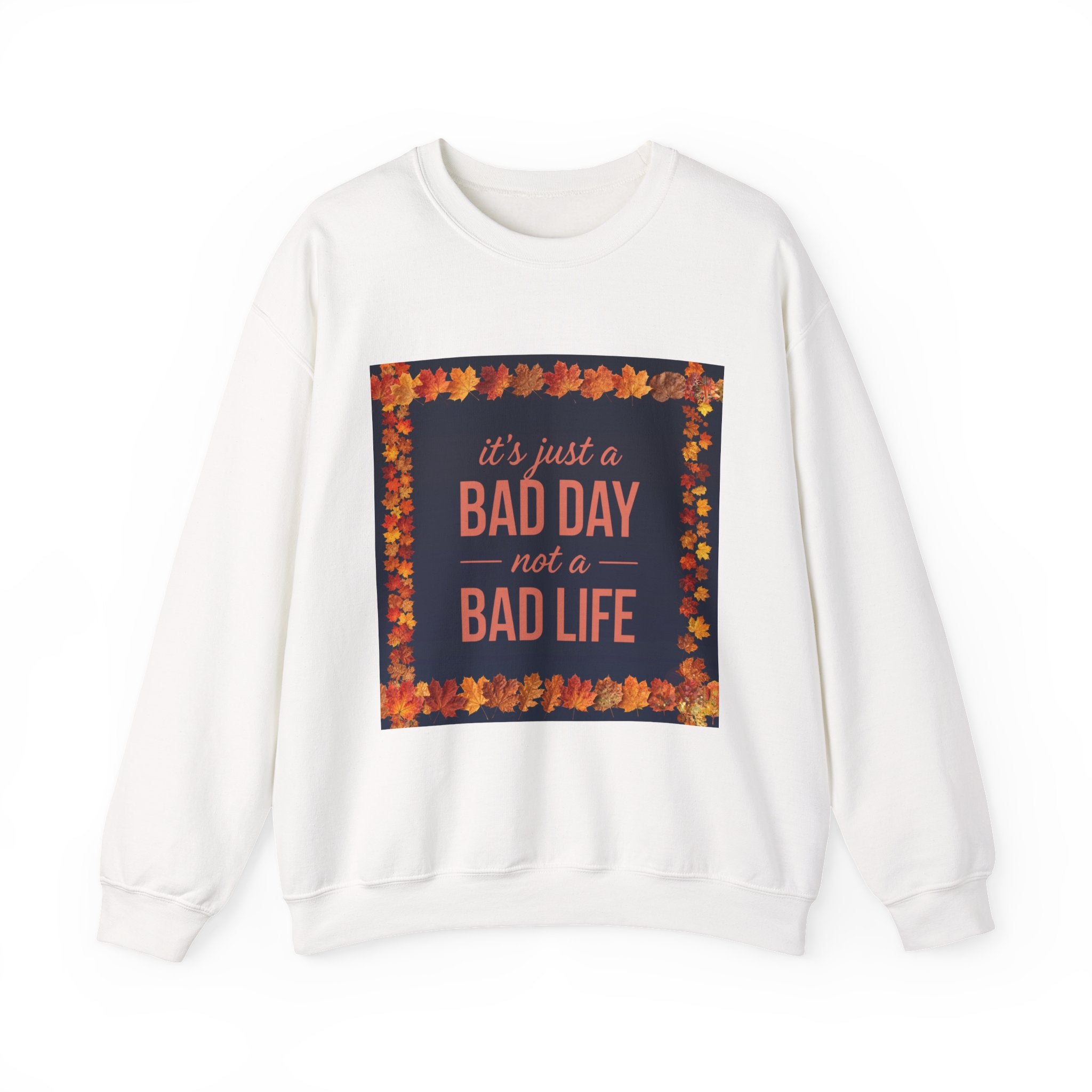Inspirational Fall Crewneck Sweatshirt — “It’s Just a BAD DAY Not a BAD LIFE”