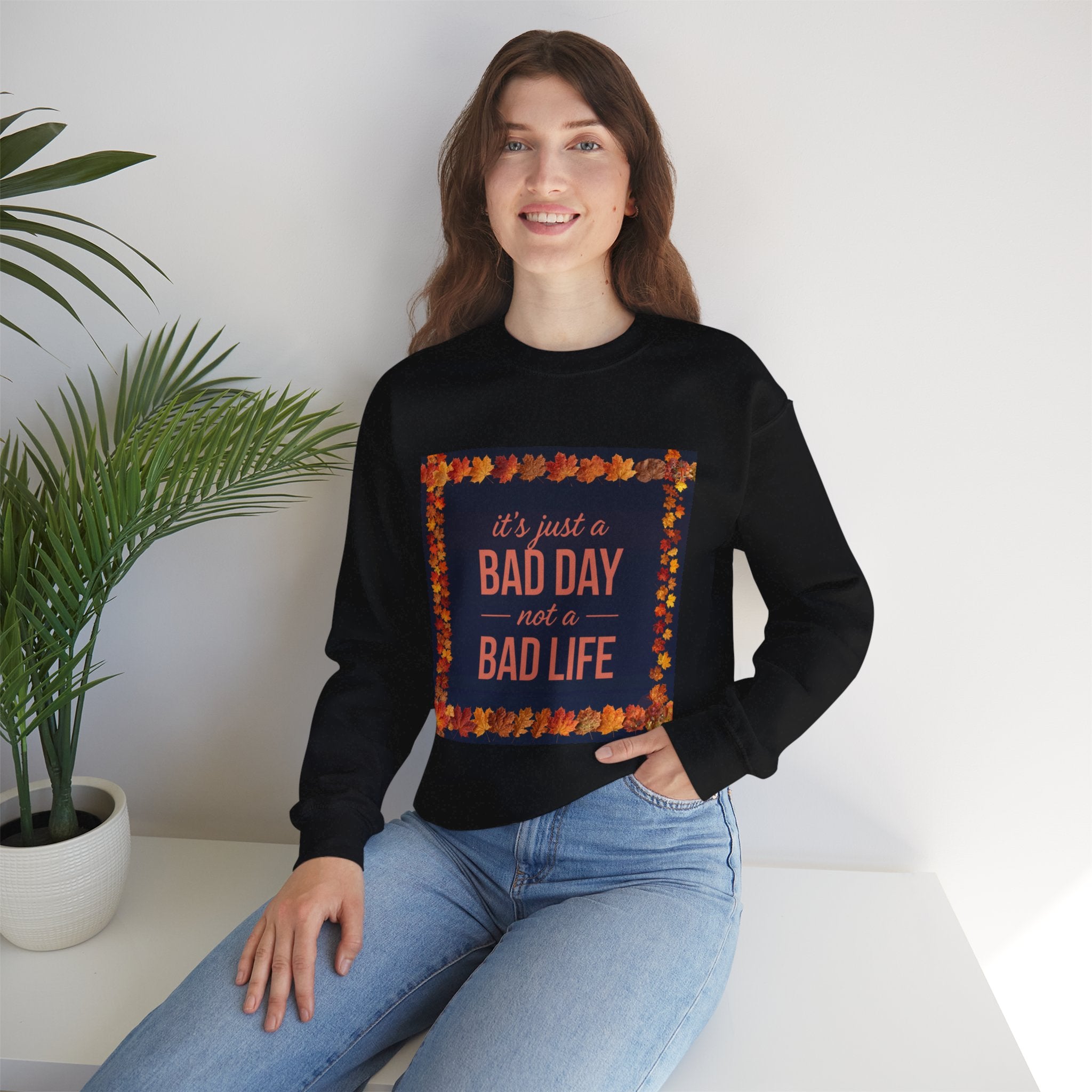 Inspirational Fall Crewneck Sweatshirt — “It’s Just a BAD DAY Not a BAD LIFE”
