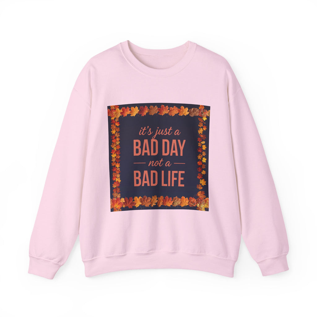 Inspirational Fall Crewneck Sweatshirt — “It’s Just a BAD DAY Not a BAD LIFE”