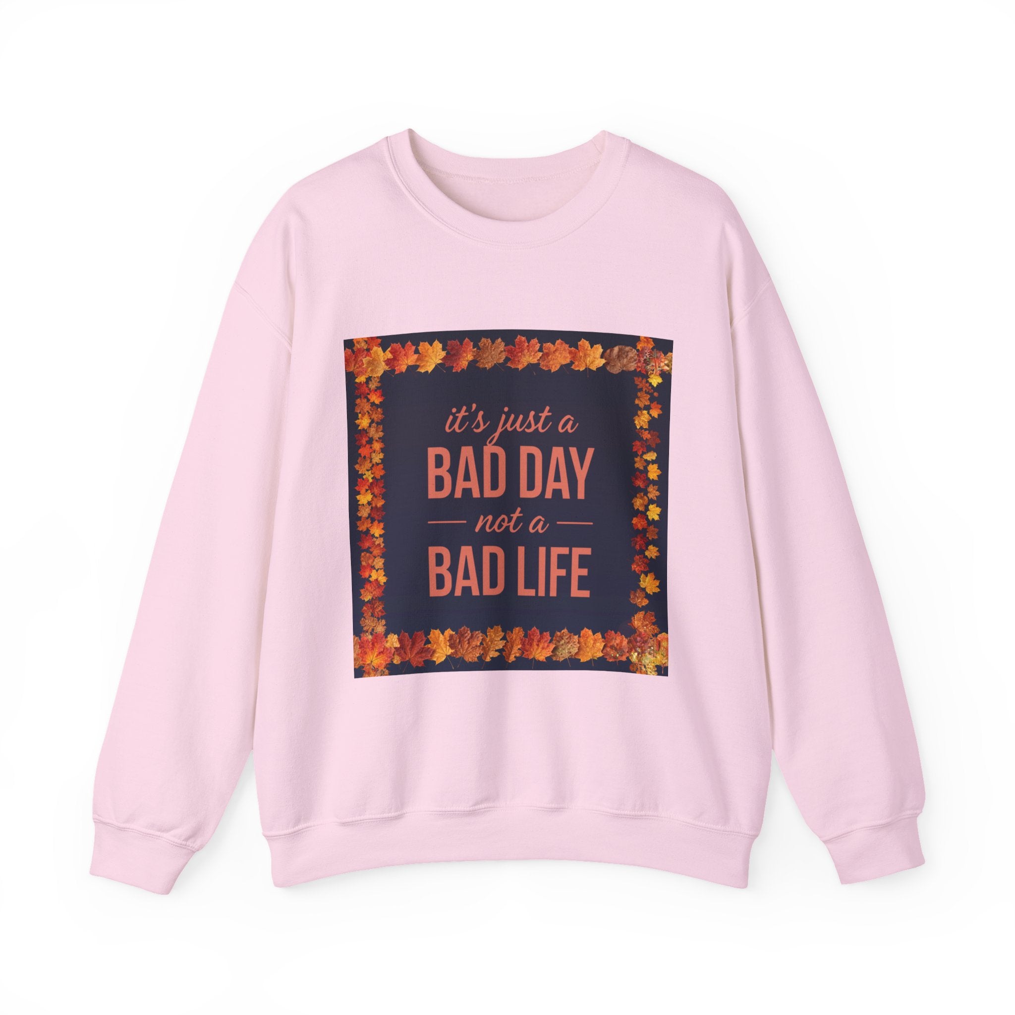 Inspirational Fall Crewneck Sweatshirt — “It’s Just a BAD DAY Not a BAD LIFE”