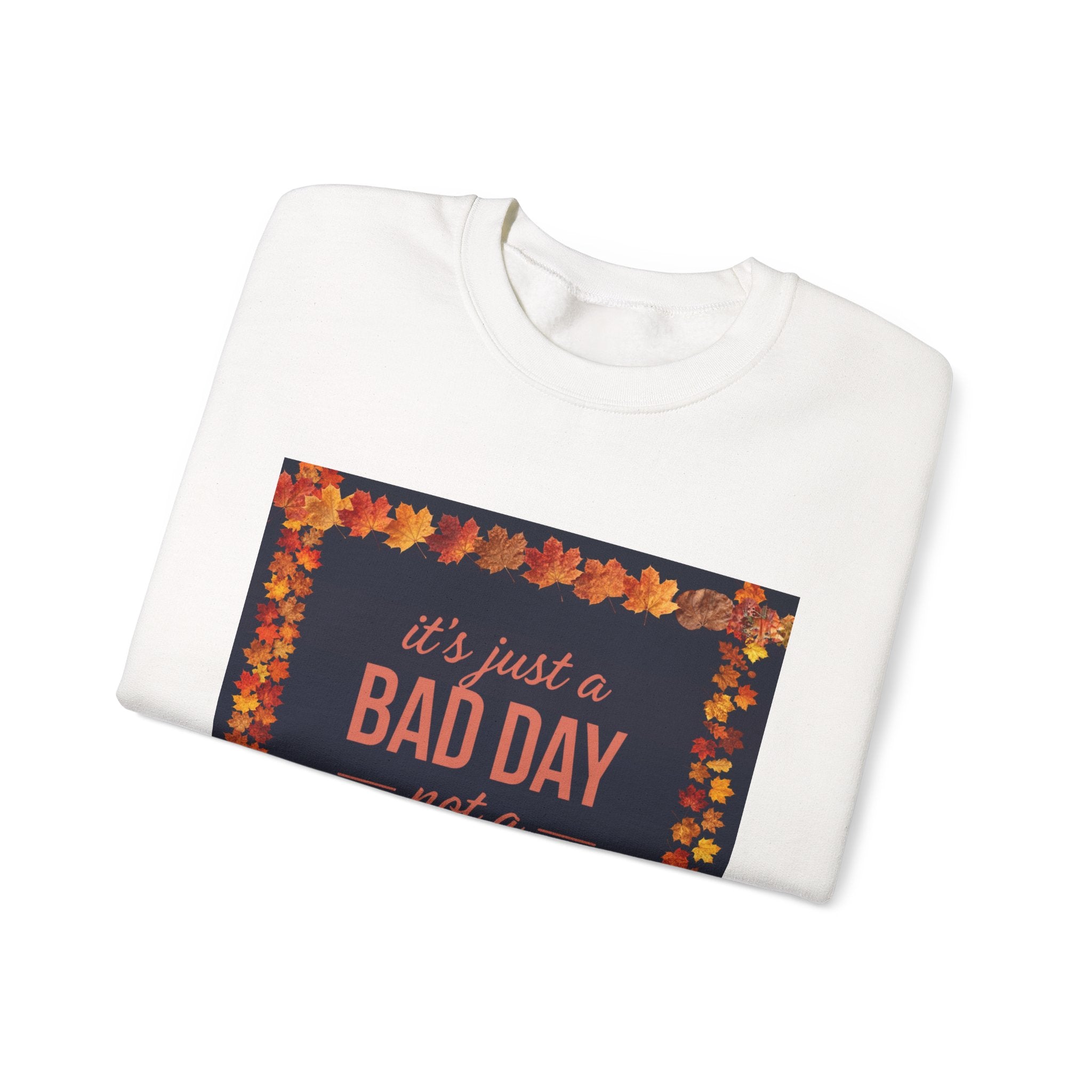 Inspirational Fall Crewneck Sweatshirt — “It’s Just a BAD DAY Not a BAD LIFE”