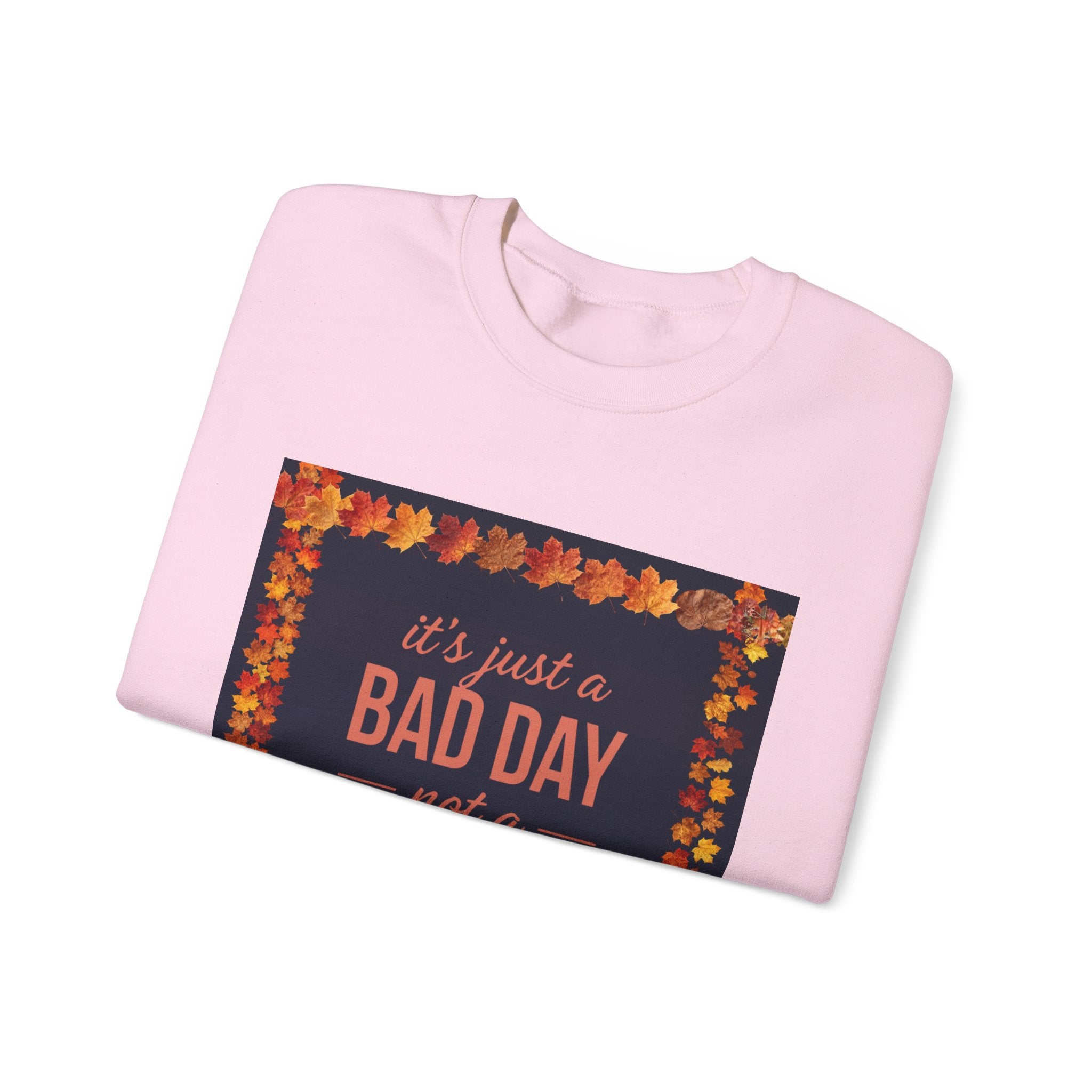 Inspirational Fall Crewneck Sweatshirt — “It’s Just a BAD DAY Not a BAD LIFE”