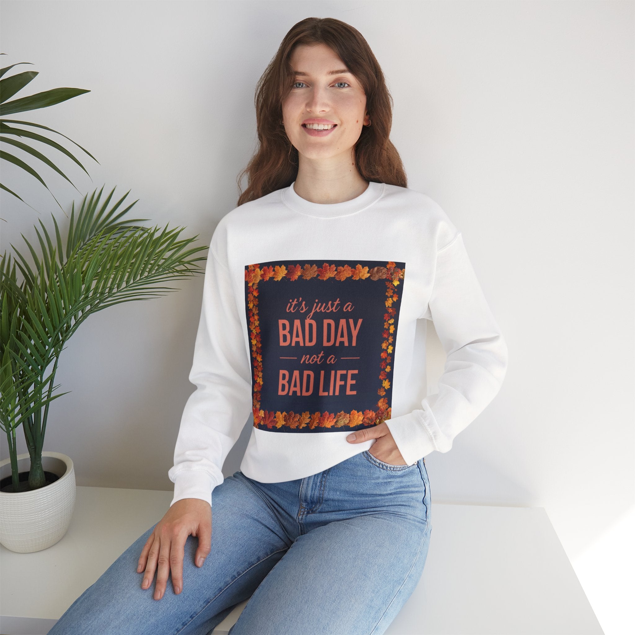 Inspirational Fall Crewneck Sweatshirt — “It’s Just a BAD DAY Not a BAD LIFE”