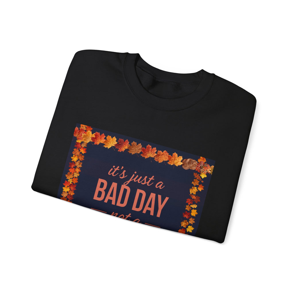 Inspirational Fall Crewneck Sweatshirt — “It’s Just a BAD DAY Not a BAD LIFE”