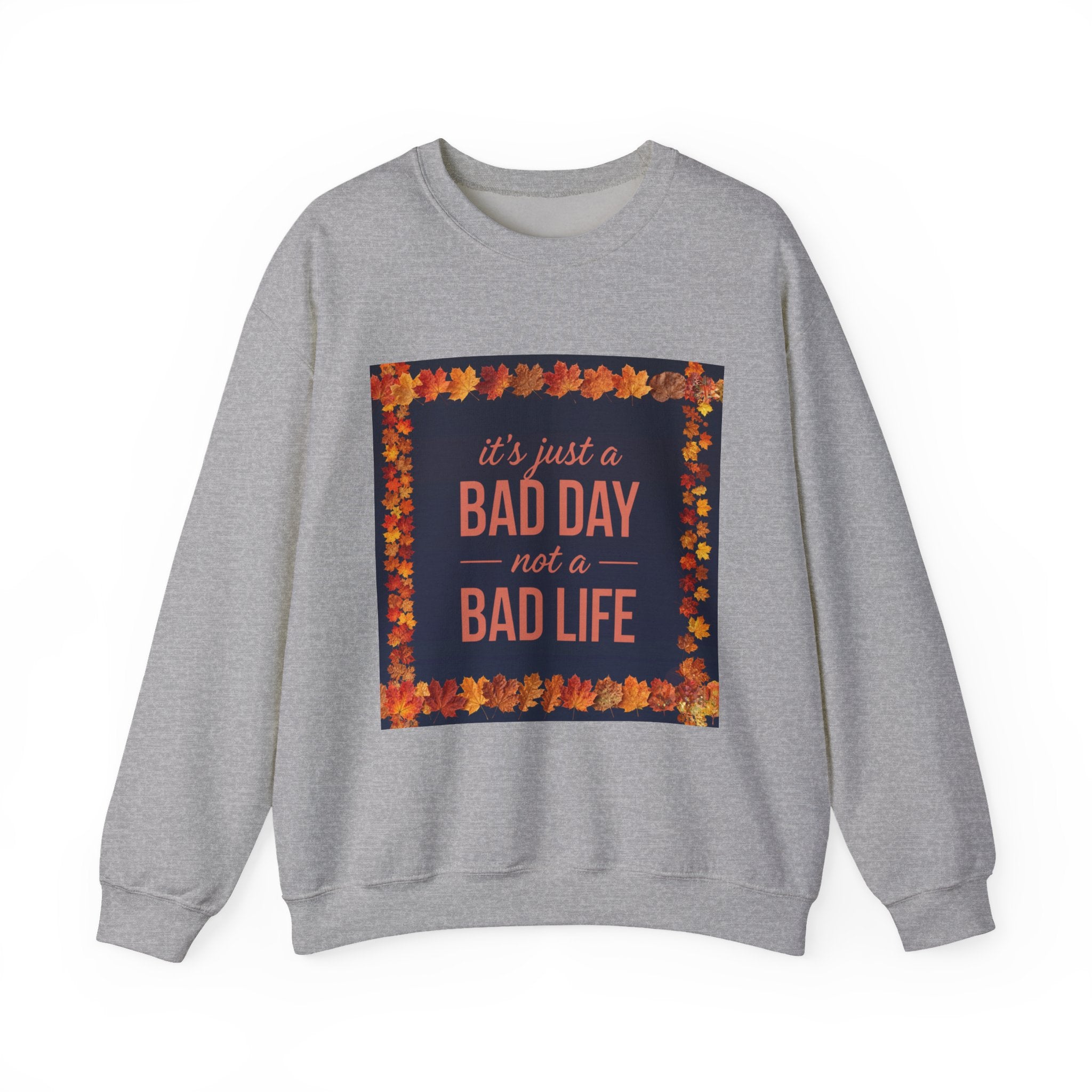 Inspirational Fall Crewneck Sweatshirt — “It’s Just a BAD DAY Not a BAD LIFE”