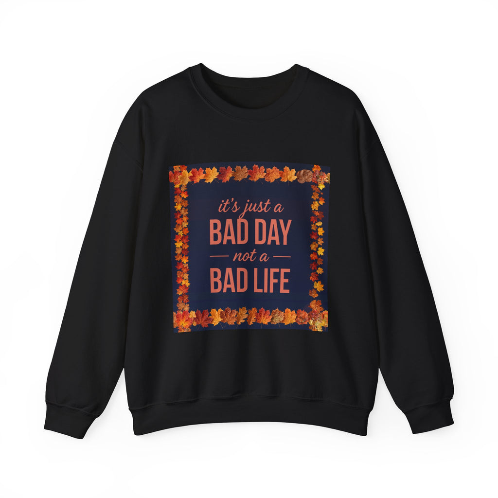 Inspirational Fall Crewneck Sweatshirt — “It’s Just a BAD DAY Not a BAD LIFE”