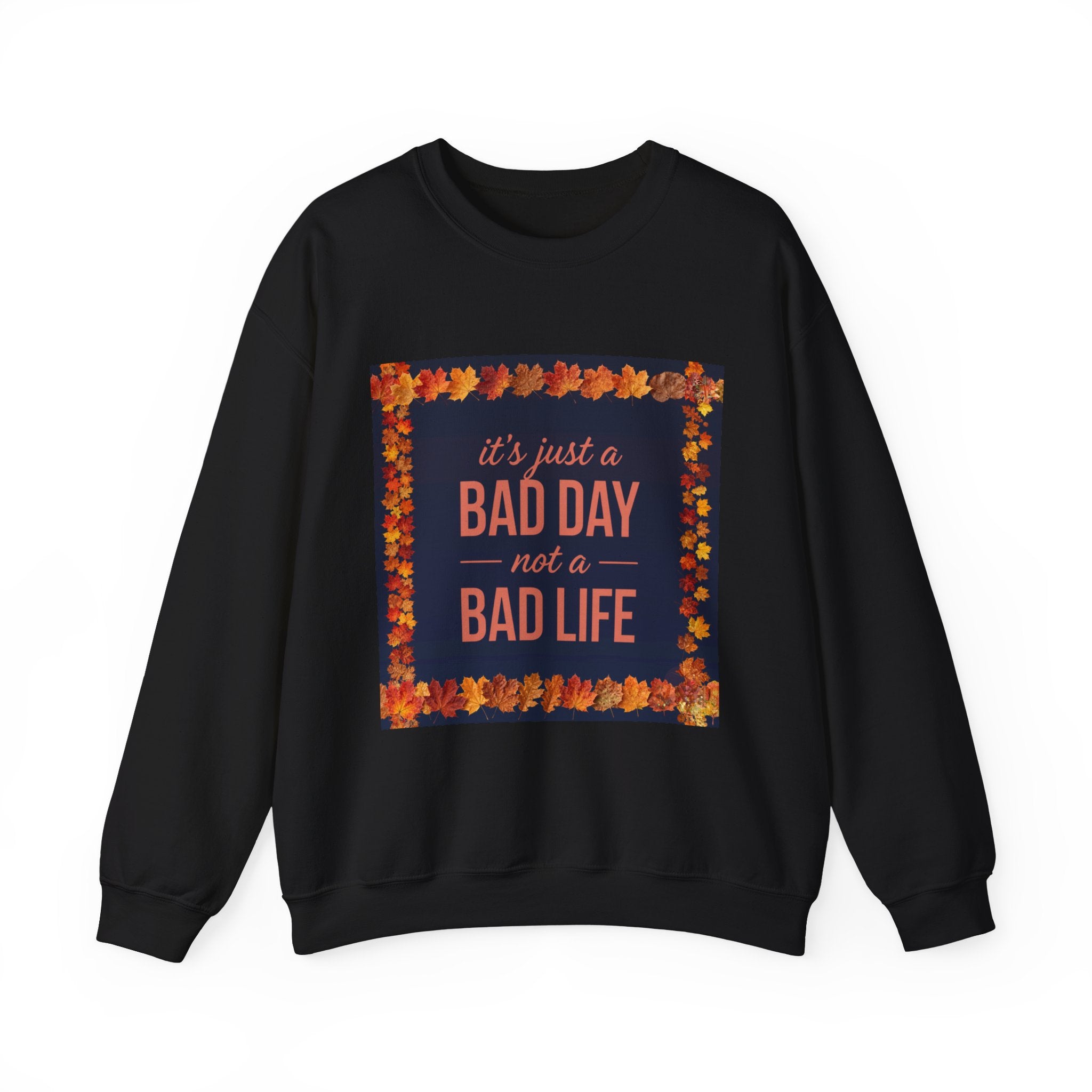 Inspirational Fall Crewneck Sweatshirt — “It’s Just a BAD DAY Not a BAD LIFE”