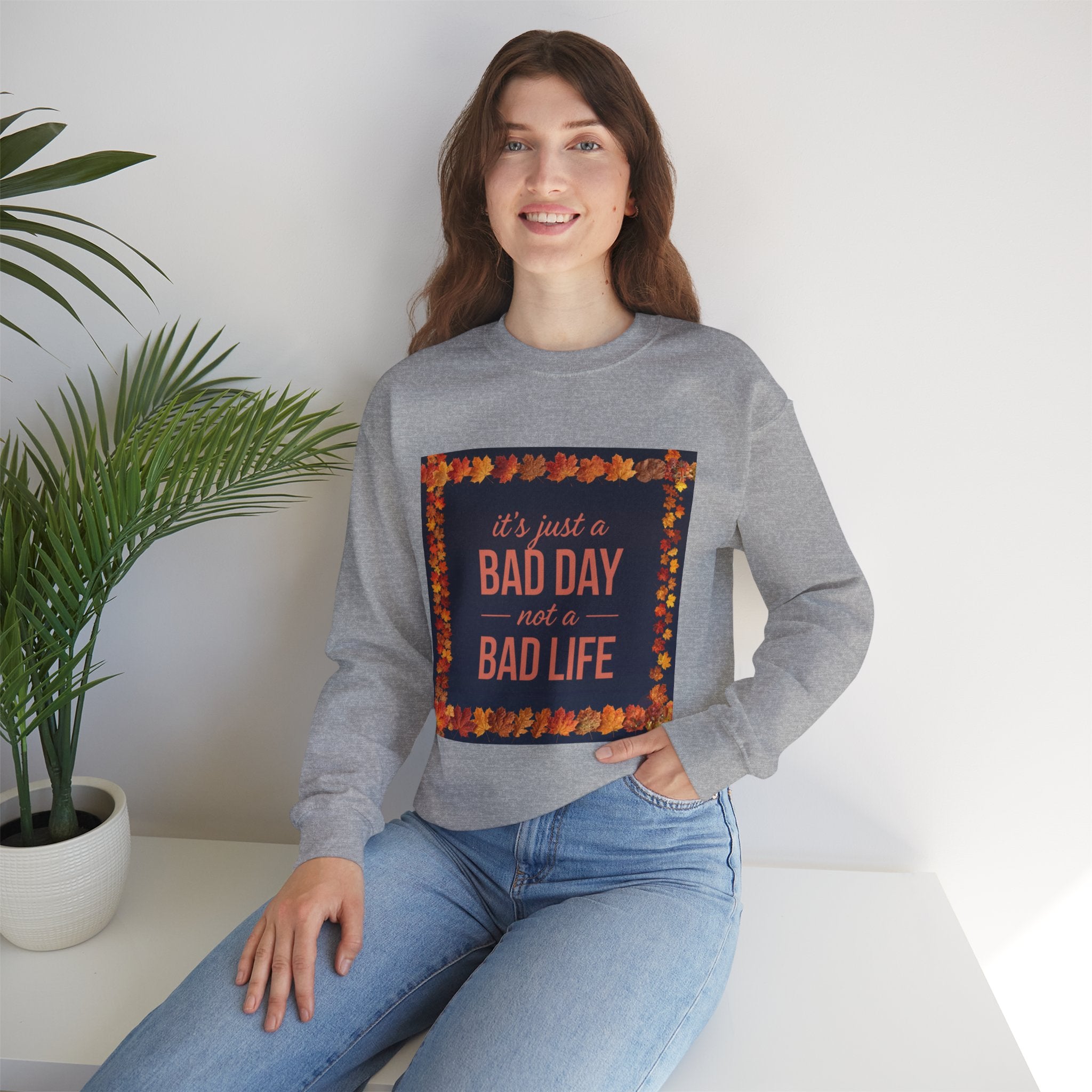 Inspirational Fall Crewneck Sweatshirt — “It’s Just a BAD DAY Not a BAD LIFE”