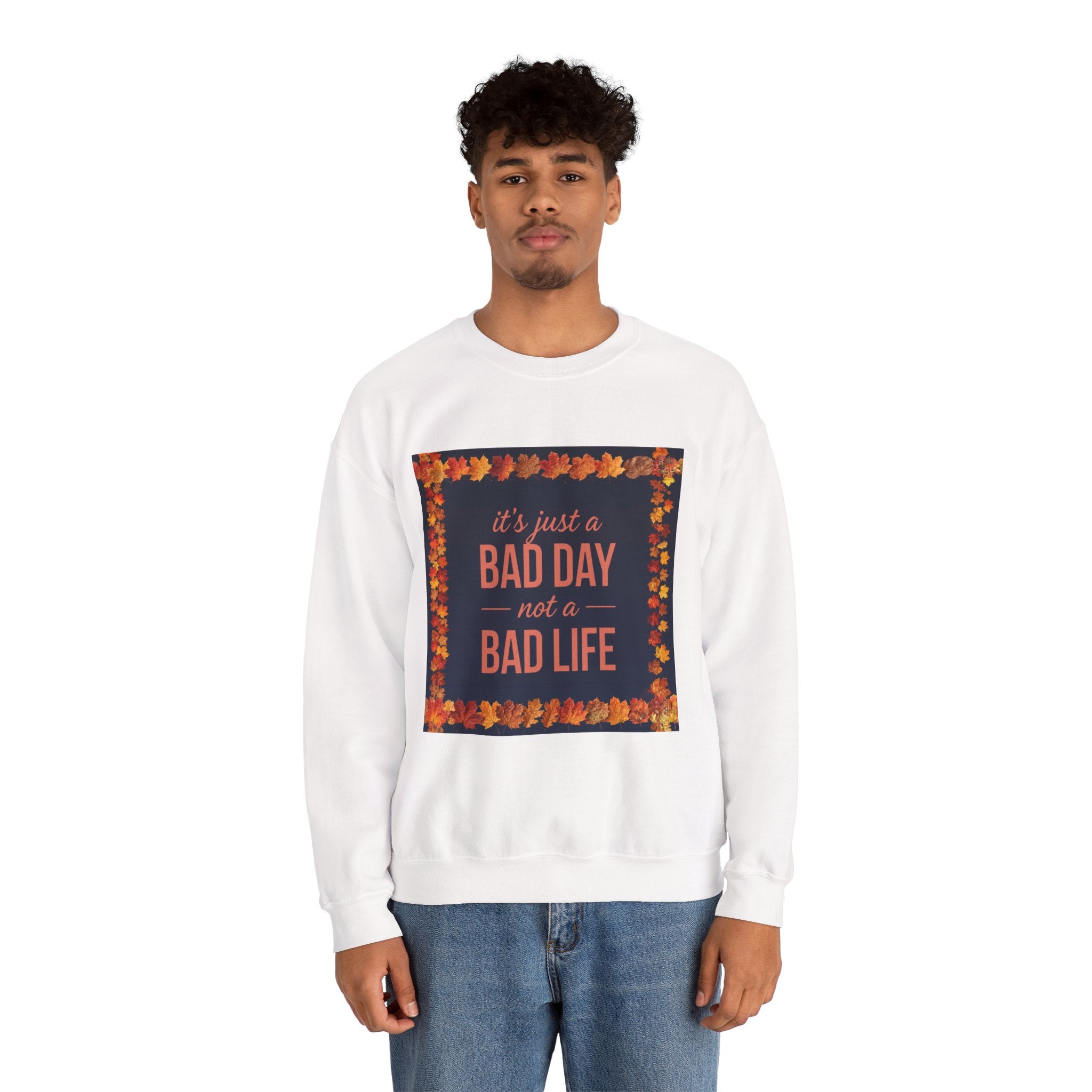 Inspirational Fall Crewneck Sweatshirt — “It’s Just a BAD DAY Not a BAD LIFE”