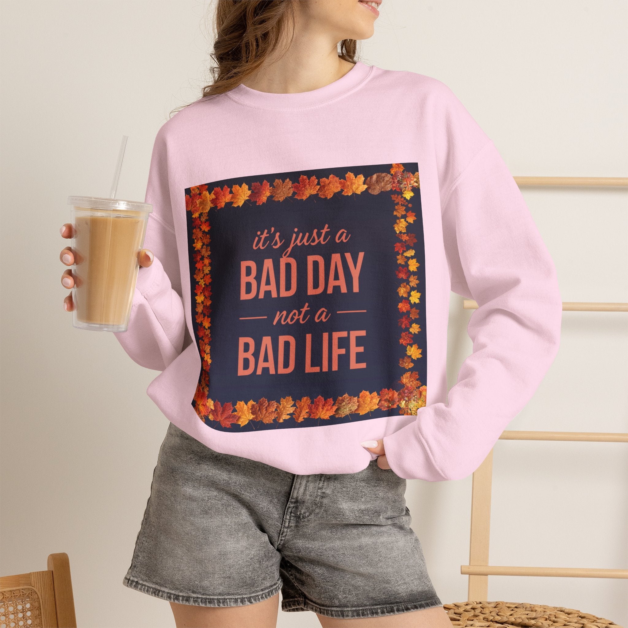 Inspirational Fall Crewneck Sweatshirt — “It’s Just a BAD DAY Not a BAD LIFE”