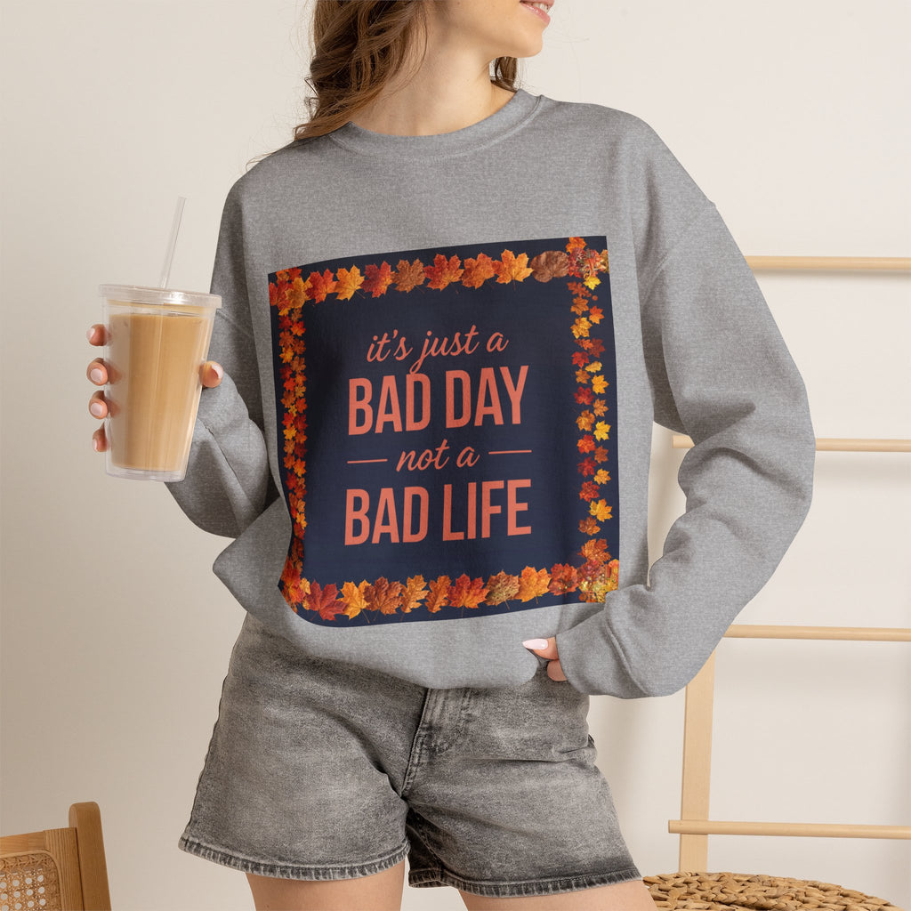 Inspirational Fall Crewneck Sweatshirt — “It’s Just a BAD DAY Not a BAD LIFE”