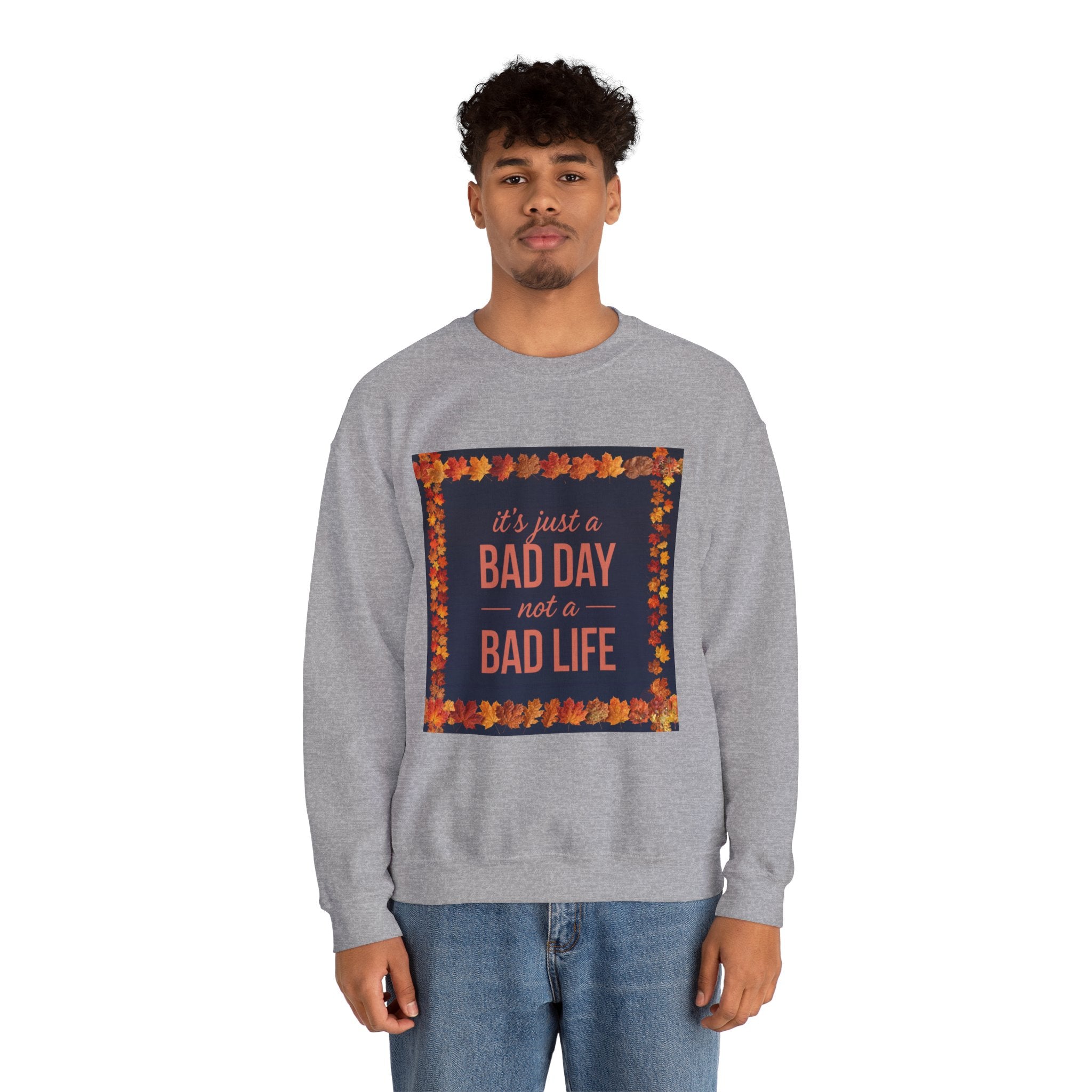 Inspirational Fall Crewneck Sweatshirt — “It’s Just a BAD DAY Not a BAD LIFE”