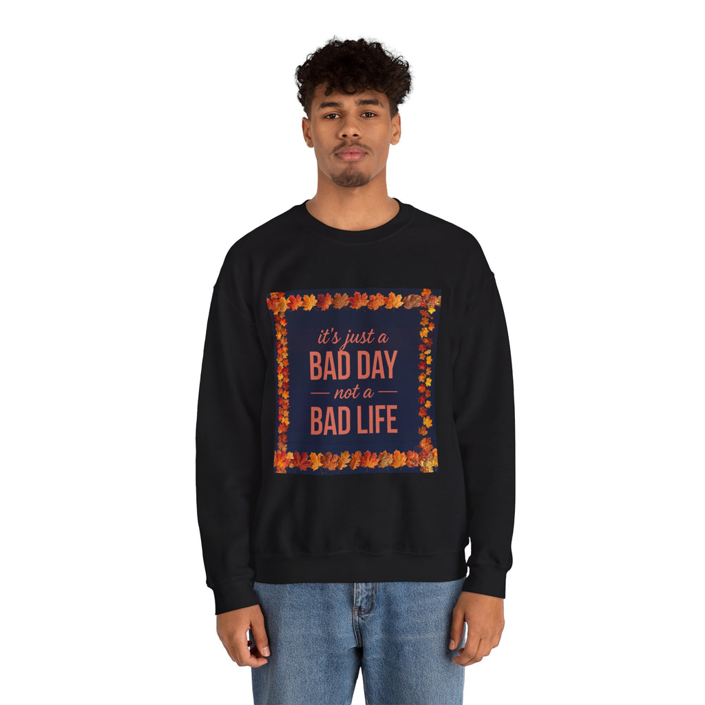 Inspirational Fall Crewneck Sweatshirt — “It’s Just a BAD DAY Not a BAD LIFE”