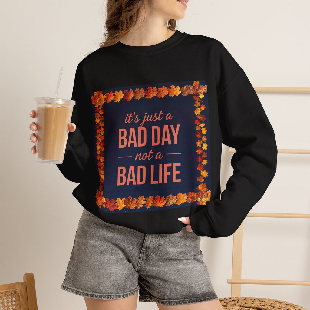 Inspirational Fall Crewneck Sweatshirt — “It’s Just a BAD DAY Not a BAD LIFE”
