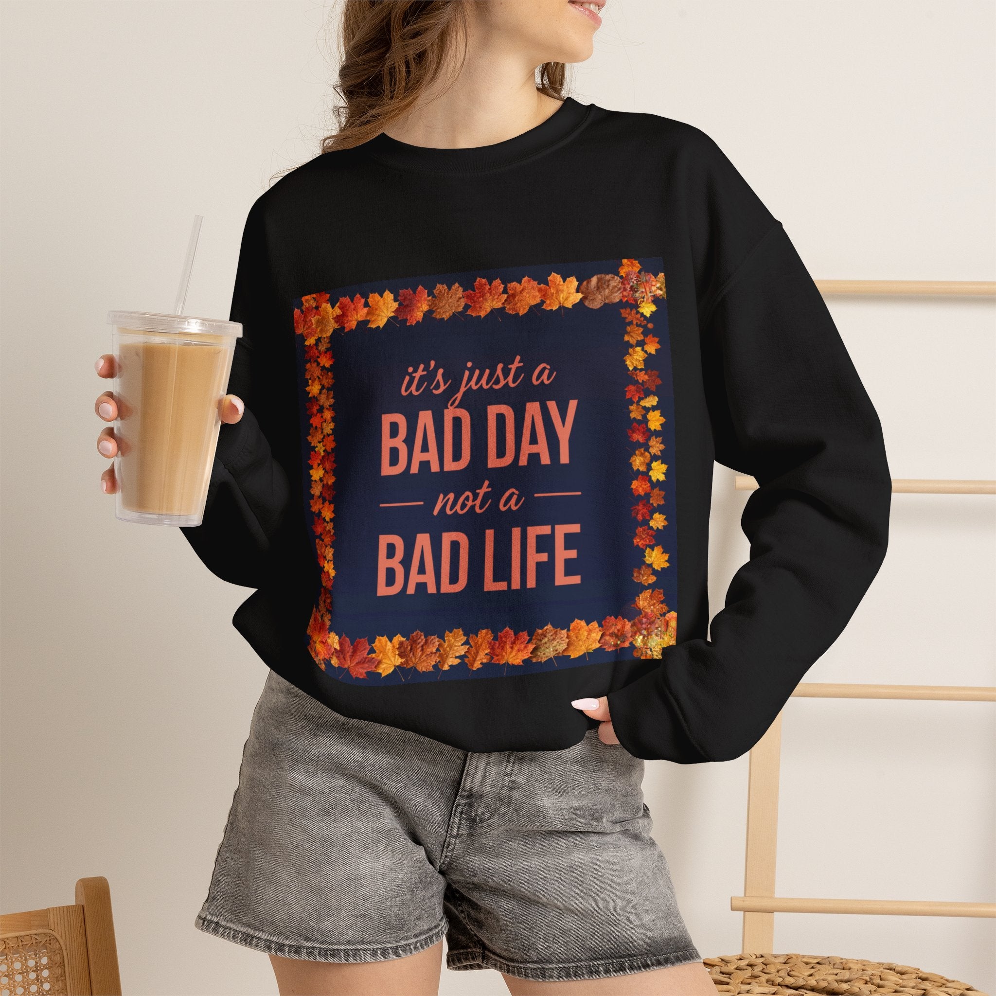 Inspirational Fall Crewneck Sweatshirt — “It’s Just a BAD DAY Not a BAD LIFE”
