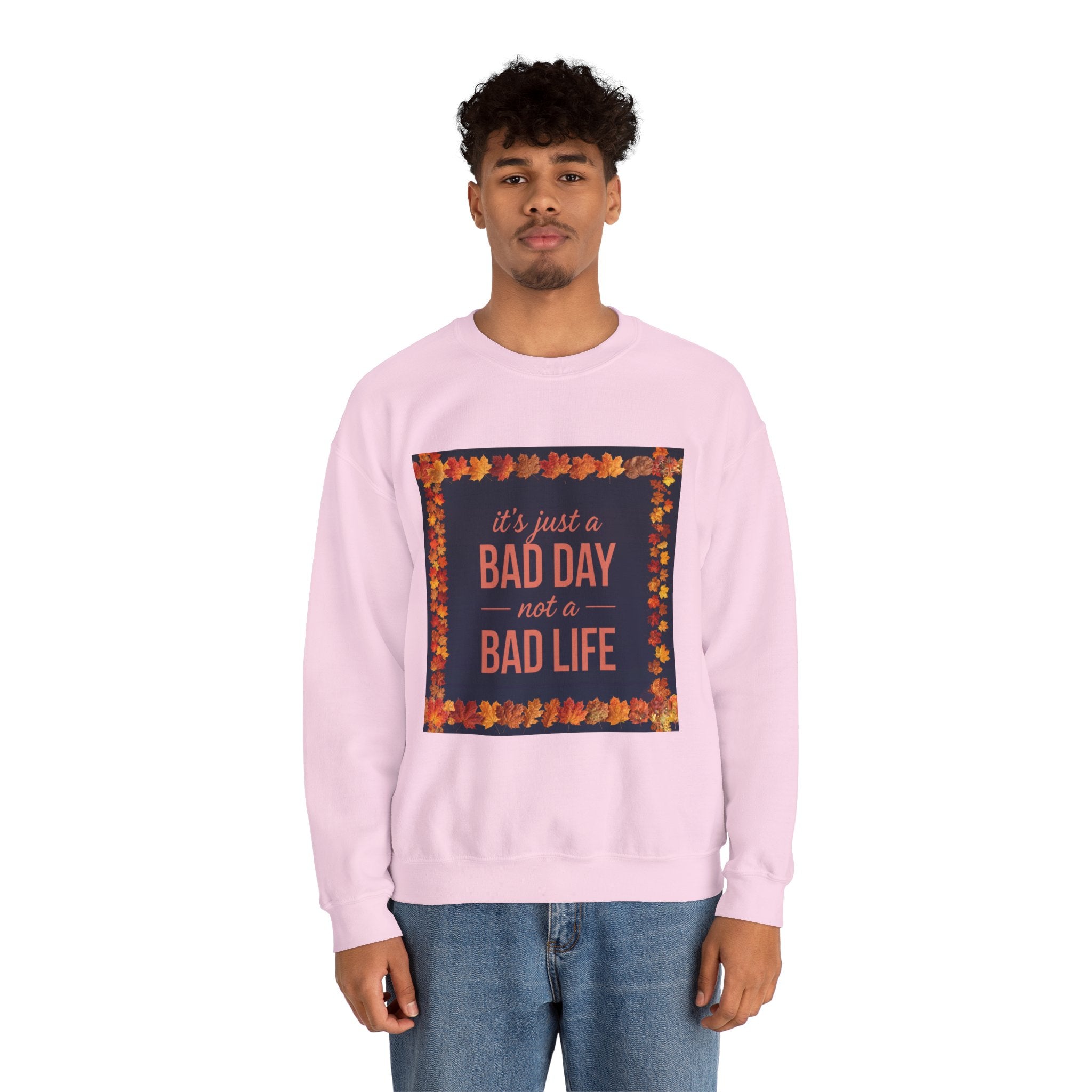 Inspirational Fall Crewneck Sweatshirt — “It’s Just a BAD DAY Not a BAD LIFE”