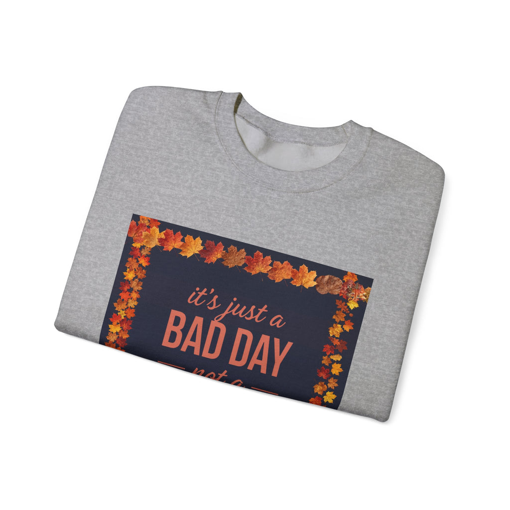 Inspirational Fall Crewneck Sweatshirt — “It’s Just a BAD DAY Not a BAD LIFE”